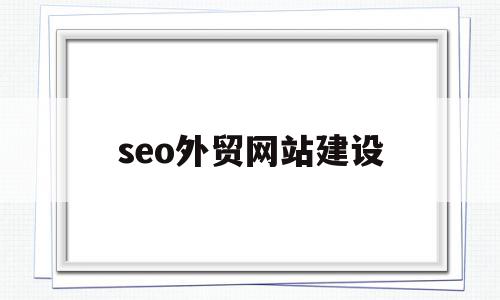 seo外贸网站建设(外贸网站seo推广教程),seo外贸网站建设(外贸网站seo推广教程),seo外贸网站建设,信息,营销,排名,第1张