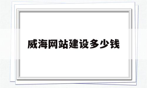 威海网站建设多少钱(建设个网站需要多少钱),威海网站建设多少钱(建设个网站需要多少钱),威海网站建设多少钱,模板,账号,微信,第1张