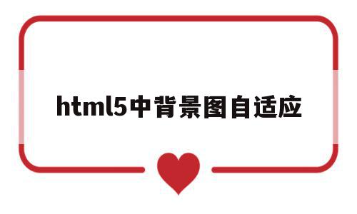 html5中背景图自适应(html5设置背景图片代码)