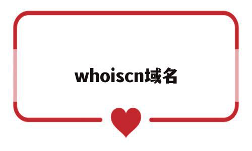 whoiscn域名(域名whois查询接口)