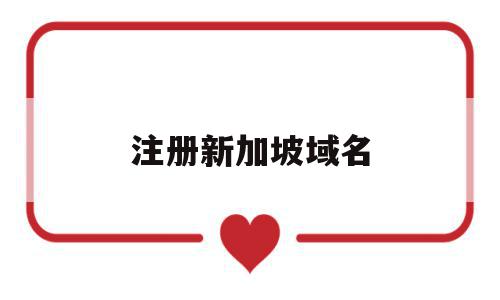 注册新加坡域名(新加坡域名后缀是什么),注册新加坡域名,信息,百度,浏览器,第1张 注册新加坡域名(新加坡域名后缀是什么),注册新加坡域名(新加坡域名后缀是什么),注册新加坡域名,信息,百度,浏览器,第1张