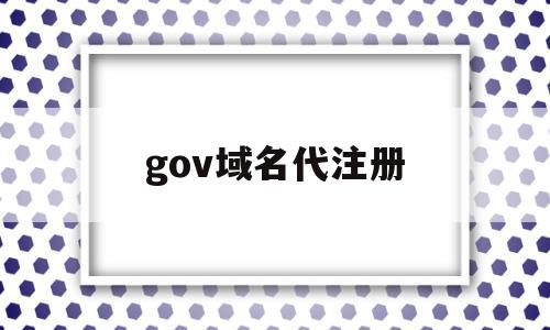 gov域名代注册(gov域名表示的是什么),gov域名代注册,信息,域名注册,相关资料,第1张 gov域名代注册(gov域名表示的是什么),gov域名代注册(gov域名表示的是什么),gov域名代注册,信息,域名注册,相关资料,第1张