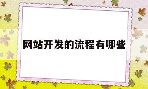 网站开发的流程有哪些(网站开发流程分为哪3个阶段),网站开发的流程有哪些(网站开发流程分为哪3个阶段),网站开发的流程有哪些,信息,模板,微信,第1张