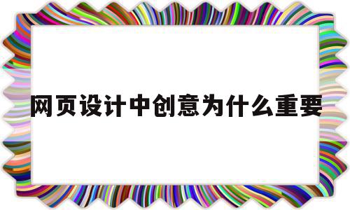 网页设计中创意为什么重要(网页设计中创意为什么重要呢),网页设计中创意为什么重要(网页设计中创意为什么重要呢),网页设计中创意为什么重要,信息,APP,营销,第1张