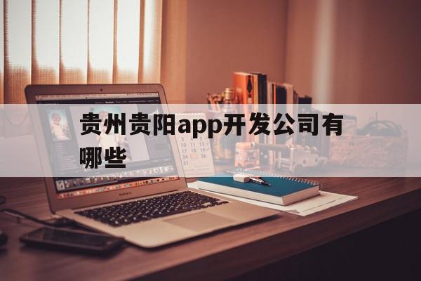 包含贵州贵阳app开发公司有哪些的词条,包含贵州贵阳app开发公司有哪些的词条,贵州贵阳app开发公司有哪些,信息,APP,营销,第1张