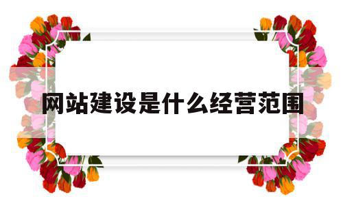 网站建设是什么经营范围(网站建设属于什么经营范围),网站建设是什么经营范围(网站建设属于什么经营范围),网站建设是什么经营范围,信息,微信,营销,第1张