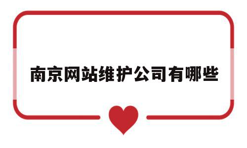南京网站维护公司有哪些(南京网站维护公司有哪些公司),南京网站维护公司有哪些(南京网站维护公司有哪些公司),南京网站维护公司有哪些,信息,营销,科技,第1张