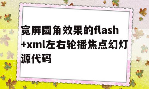 关于宽屏圆角效果的flash+xml左右轮播焦点幻灯源代码的信息,关于宽屏圆角效果的flash+xml左右轮播焦点幻灯源代码的信息,宽屏圆角效果的flash+xml左右轮播焦点幻灯源代码,信息,第1张