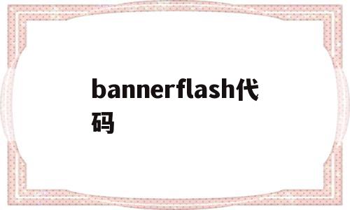 包含bannerflash代码的词条,包含bannerflash代码的词条,bannerflash代码,百度,源码,安卓,第1张
