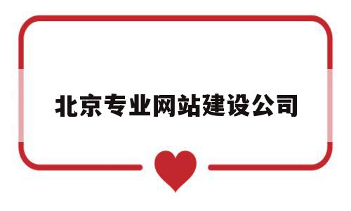 北京专业网站建设公司(北京网站建设公司哪家好),北京专业网站建设公司(北京网站建设公司哪家好),北京专业网站建设公司,信息,百度,模板,第1张