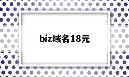 biz域名18元(biz域名值不值得买),biz域名18元(biz域名值不值得买),biz域名18元,信息,文章,百度,第1张