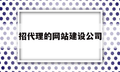 招代理的网站建设公司(招代理的网站建设公司是什么),招代理的网站建设公司(招代理的网站建设公司是什么),招代理的网站建设公司,信息,百度,模板,第1张