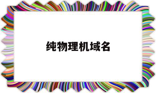 纯物理机域名(域名地址和物理地址),纯物理机域名(域名地址和物理地址),纯物理机域名,信息,账号,浏览器,第1张