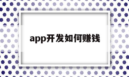 app开发如何赚钱(app开发出来后靠什么盈利),app开发如何赚钱(app开发出来后靠什么盈利),app开发如何赚钱,视频,模板,APP,第1张