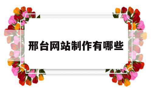 邢台网站制作有哪些(邢台网络运营中心地址),邢台网站制作有哪些(邢台网络运营中心地址),邢台网站制作有哪些,信息,文章,模板,第1张