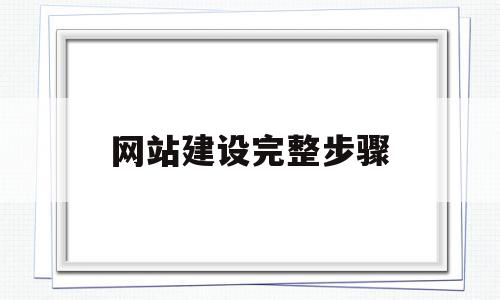 网站建设完整步骤(网站建设完整步骤是什么),网站建设完整步骤(网站建设完整步骤是什么),网站建设完整步骤,网站建设,企业网站,网站推广,第1张
