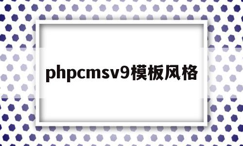 phpcmsv9模板风格(phpcms怎么修改模板风格),phpcmsv9模板风格(phpcms怎么修改模板风格),phpcmsv9模板风格,信息,文章,模板,第1张