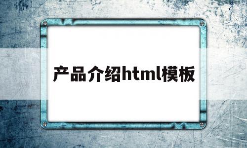 产品介绍html模板(产品介绍页面的制作 html),产品介绍html模板(产品介绍页面的制作 html),产品介绍html模板,信息,模板,html,第1张