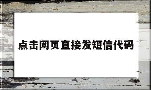 点击网页直接发短信代码的简单介绍