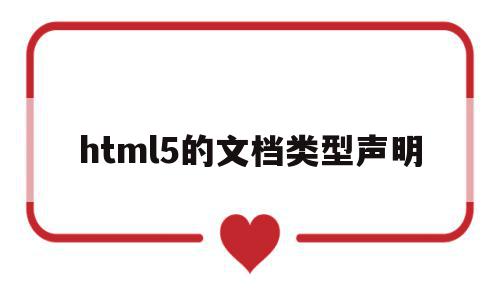 html5的文档类型声明(html5的文档类型声明标签),html5的文档类型声明(html5的文档类型声明标签),html5的文档类型声明,浏览器,html,HTML5,第1张