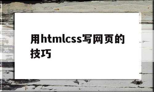 用htmlcss写网页的技巧的简单介绍,用htmlcss写网页的技巧,html,java,跳转,第1张 用htmlcss写网页的技巧的简单介绍,用htmlcss写网页的技巧的简单介绍,用htmlcss写网页的技巧,html,java,跳转,第1张