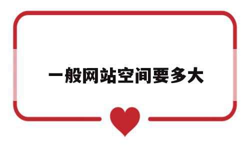 一般网站空间要多大(网站空间大小有什么区别),一般网站空间要多大(网站空间大小有什么区别),一般网站空间要多大,文章,视频,虚拟主机,第1张