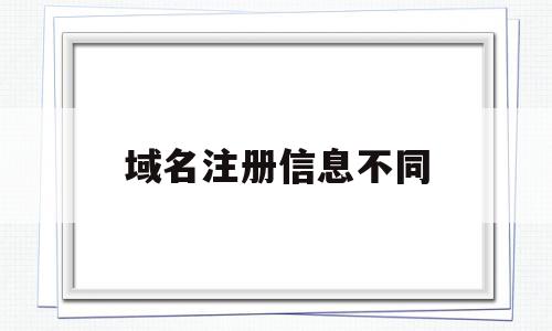 包含域名注册信息不同的词条,包含域名注册信息不同的词条,域名注册信息不同,信息,百度,模板,第1张