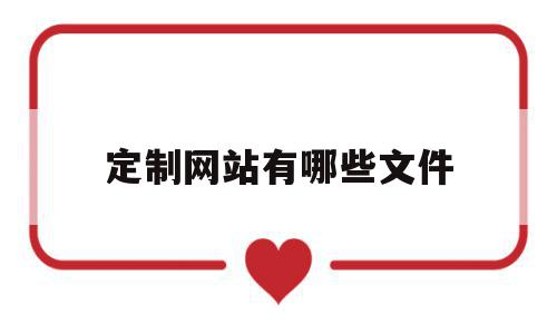 定制网站有哪些文件(定制网站有哪些文件格式),定制网站有哪些文件,信息,百度,视频,第1张 定制网站有哪些文件(定制网站有哪些文件格式),定制网站有哪些文件(定制网站有哪些文件格式),定制网站有哪些文件,信息,百度,视频,第1张
