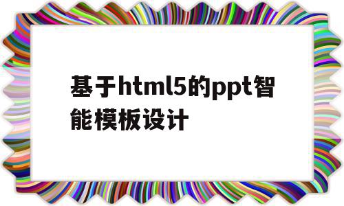 基于html5的ppt智能模板设计(html5入门ppt下载),基于html5的ppt智能模板设计(html5入门ppt下载),基于html5的ppt智能模板设计,模板,html,关键词,第1张