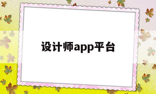 设计师app平台(设计师app有哪些),设计师app平台(设计师app有哪些),设计师app平台,文章,app,高级,第1张