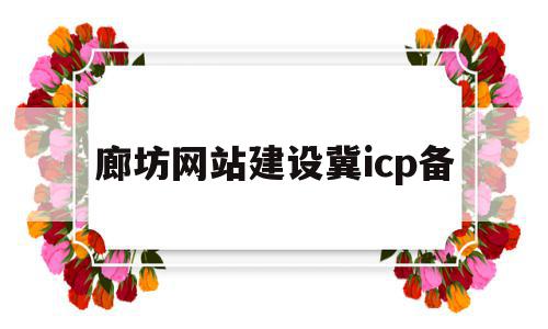 廊坊网站建设冀icp备的简单介绍