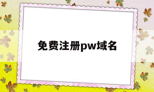 免费注册pw域名(com域名免费注册),免费注册pw域名,百度,免费,域名注册,第1张 免费注册pw域名(com域名免费注册),免费注册pw域名(com域名免费注册),免费注册pw域名,百度,免费,域名注册,第1张