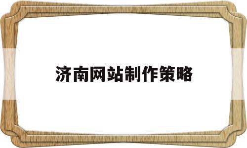 济南网站制作策略(济南网页制作设计营销),济南网站制作策略(济南网页制作设计营销),济南网站制作策略,信息,营销,科技,第1张