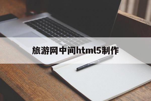 旅游网中间html5制作(旅游网站的网页设计html代码),旅游网中间html5制作,信息,视频,模板,第1张 旅游网中间html5制作(旅游网站的网页设计html代码),旅游网中间html5制作(旅游网站的网页设计html代码),旅游网中间html5制作,信息,视频,模板,第1张