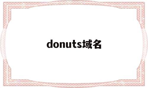donuts域名(dynadot域名怎么样),donuts域名(dynadot域名怎么样),donuts域名,视频,免费,排名,第1张