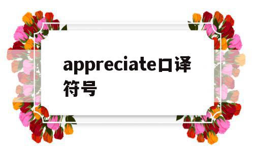 appreciate口译符号(appreciated是什么意思)
