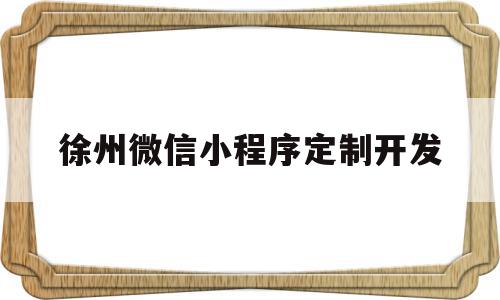 徐州微信小程序定制开发(徐州微信小程序定制开发怎么样),徐州微信小程序定制开发,信息,百度,模板,第1张 徐州微信小程序定制开发(徐州微信小程序定制开发怎么样),徐州微信小程序定制开发(徐州微信小程序定制开发怎么样),徐州微信小程序定制开发,信息,百度,模板,第1张