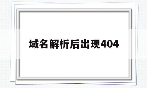 关于域名解析后出现404的信息,域名解析后出现404,信息,浏览器,html,第1张 关于域名解析后出现404的信息,关于域名解析后出现404的信息,域名解析后出现404,信息,浏览器,html,第1张