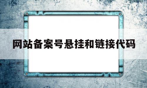 包含网站备案号悬挂和链接代码的词条,网站备案号悬挂和链接代码,信息,百度,模板,第1张 包含网站备案号悬挂和链接代码的词条,包含网站备案号悬挂和链接代码的词条,网站备案号悬挂和链接代码,信息,百度,模板,第1张