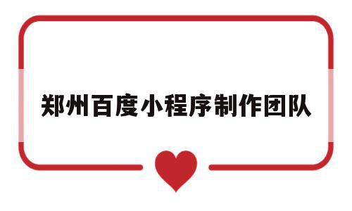 郑州百度小程序制作团队(郑州百度小程序制作团队有哪些),郑州百度小程序制作团队,百度,模板,微信,第1张 郑州百度小程序制作团队(郑州百度小程序制作团队有哪些),郑州百度小程序制作团队(郑州百度小程序制作团队有哪些),郑州百度小程序制作团队,百度,模板,微信,第1张