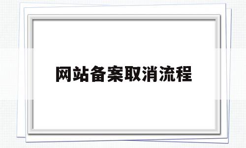 网站备案取消流程(网站取消备案还可以访问吗),网站备案取消流程(网站取消备案还可以访问吗),网站备案取消流程,信息,账号,管理系统,第1张