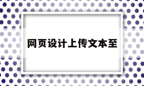 网页设计上传文本至(html网页上传文件的完整代码),网页设计上传文本至(html网页上传文件的完整代码),网页设计上传文本至,信息,营销,html,第1张