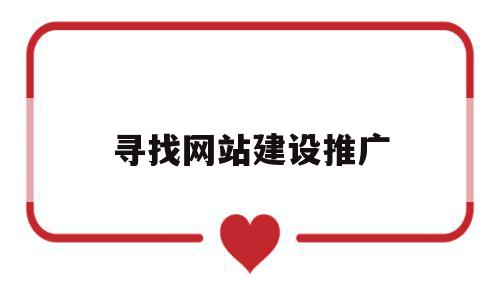 寻找网站建设推广(专业的网站建设推广),寻找网站建设推广,信息,百度,营销,第1张 寻找网站建设推广(专业的网站建设推广),寻找网站建设推广(专业的网站建设推广),寻找网站建设推广,信息,百度,营销,第1张