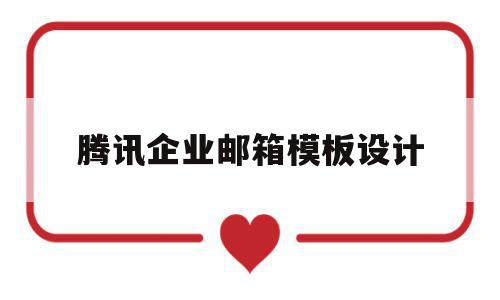 腾讯企业邮箱模板设计(腾讯企业邮箱模板设计方案),腾讯企业邮箱模板设计,信息,文章,模板,第1张 腾讯企业邮箱模板设计(腾讯企业邮箱模板设计方案),腾讯企业邮箱模板设计(腾讯企业邮箱模板设计方案),腾讯企业邮箱模板设计,信息,文章,模板,第1张