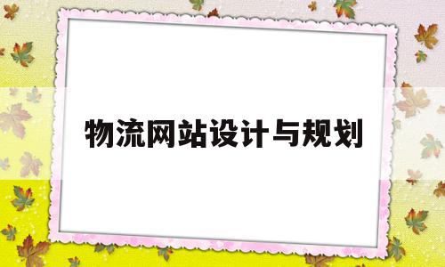 物流网站设计与规划(物流网站规划与设计毕业论文),物流网站设计与规划(物流网站规划与设计毕业论文),物流网站设计与规划,信息,营销,网站建设,第1张