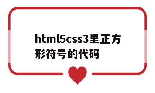 html5css3里正方形符号的代码的简单介绍,html5css3里正方形符号的代码的简单介绍,html5css3里正方形符号的代码,html,html代码,HTML5,第1张