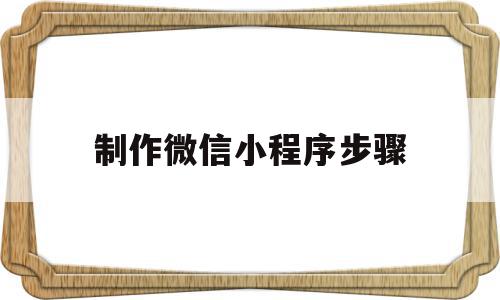 制作微信小程序步骤(制作微信小程序的步骤),制作微信小程序步骤(制作微信小程序的步骤),制作微信小程序步骤,信息,文章,模板,第1张
