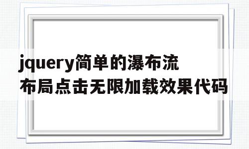 关于jquery简单的瀑布流布局点击无限加载效果代码的信息