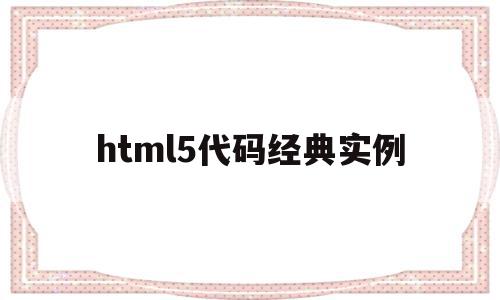 包含html5代码经典实例的词条,html5代码经典实例,文章,视频,html,第1张 包含html5代码经典实例的词条,包含html5代码经典实例的词条,html5代码经典实例,文章,视频,html,第1张