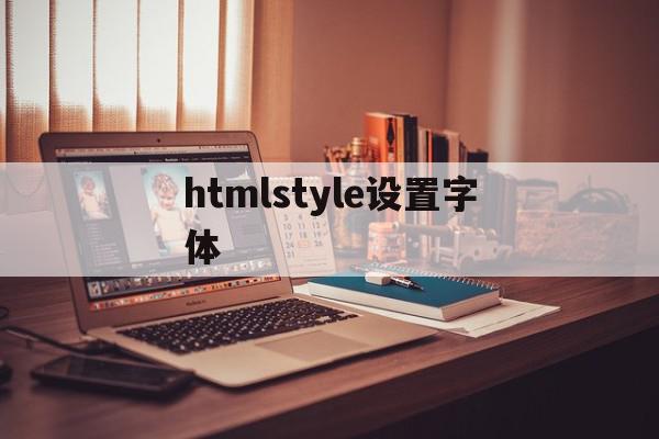 htmlstyle设置字体(html style字体大小),htmlstyle设置字体(html style字体大小),htmlstyle设置字体,浏览器,html,第1张